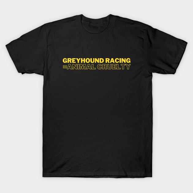 Greyhound Racing = Animal Cruelty T-Shirt by bluethegrey